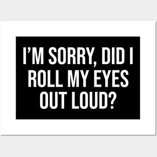 I'm Sorry, Did I Roll My Eyes Out Loud Posters and Art